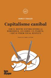 CAPITALISME CANIBAL. COM EL NOSTRE SISTEMA DEVORA LA DEMOCRACIA, LES CURES I EL PLANETA, I QUE HI PODEM FER AL RESPECTE | 9788418705557 | FRASER, NANCY