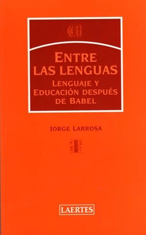 ENTRE LAS LENGUAS LENGUAJE Y EDUCACION DESPUES DE BABEL | 9788475845173 | LARROSA,JORGE