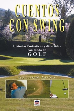 CUENTOS CON SWING. HISTORIAS FANTASTICAS Y DIVERTIDAS CON FONDO DE GOLF | 9788479024345 | ARTOLA,GUILLERMO
