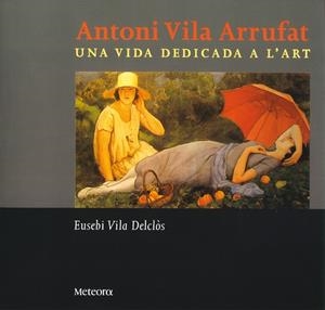 ANTONI VILA ARRUFAT. UNA VIDA DEDICADA A L,ART | 9788495623287 | VILA DELCLOS,EUSEBI