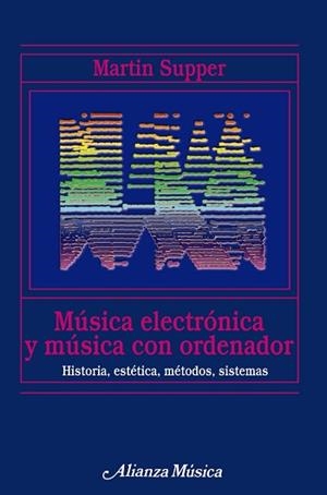 MUSICA ELECTRONICA Y MUSICA CON ORDENADOR. HISTORIA, ESTETICA, METODOS, SISTEMAS | 9788420681696 | SUPPER,MARTIN