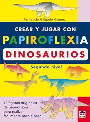 CREAR Y JUGAR CON PAPIROFLEXIA DINOSAURIOS (SEGUNDO NIVEL) | 9788479024475 | GILGADO GOMEZ,FERNANDO