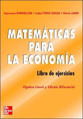 MATEMATICAS PARA LA ECONOMIA. LIBRO DE EJERCICIOS. ALGEBRA LINEAL Y CALCULO DIFERENCIAL | 9788448140717 | JARNE,GLORIA PEREZ-GRASA,ISABEL MINGUILLON RAMOS,ESPERANZA
