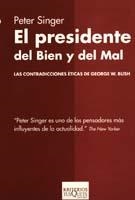 PRESIDENTE DEL BIEN Y DEL MAL. LAS CONTRADICCIONES ETICAS DE GEORGE W. BUSH | 9788483109731 | SINGER,PETER