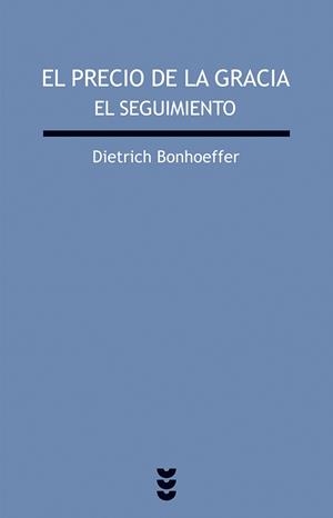 PRECIO DE LA GRACIA EL SEGUIMIENTO | 9788430100750 | BONHOEFFER,DIETRICH