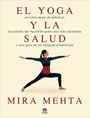 YOGA Y LA SALUD. SENCILLAS SERIES DE PRACTICA, LAS PAUTAS DEL AYURVEDA PARA UNA VIDA SALUDABLE, Y UNA GUIA DE LAS ANTIGUAS ENSEÑANZAS | 9788479024765 | MEHTA,MIRA