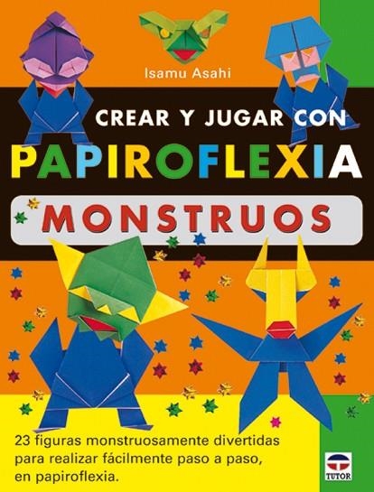 CREAR Y JUGAR CON PAPIROFLEXIA MONSTRUOS | 9788479024673 | ASAHI,ISAMU