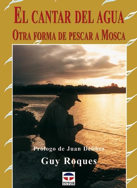 CANTAR DEL AGUA. OTRA FORMA DE PESCAR A MOSCA | 9788479024796 | ROQUES,GUY