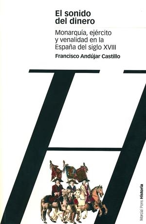 SONIDO DEL DINERO.MONARQUIA,EJERCITO Y VENALIDAD EN LA ESPAÑA DEL S.XVIII | 9788495379900 | ANDUJAR CASTILLO,FRANCISCO