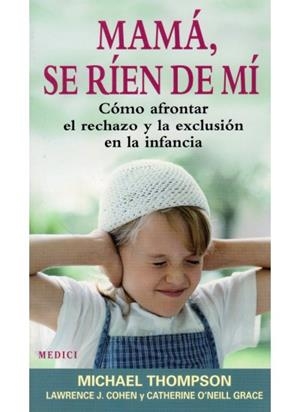 MAMA SE RIEN DE MI COMO AFRONTAR EL RECHAZO Y LA EXCLUSION EN LA INFANCIA | 9788489778825 | THOMPSON,MICHAEL COHEN,LAWRENCE J O,NEILL GRACE,CATHERINE