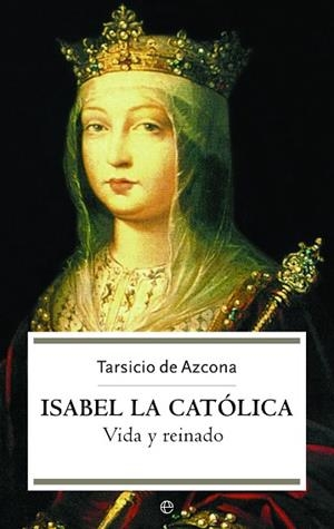 ISABEL LA CATOLICA,VIDA Y REINADO | 9788497341851 | AZCONA,TARSICIO DE