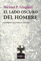LADO OSCURO DEL HOMBRE LOS ORIGENES DE LA VIOLENCIA MASCULINA | 9788483104019 | GHIGLIERI,MICHAEL P.
