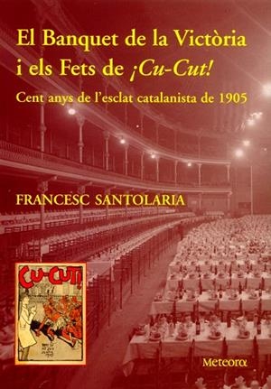 BANQUET DE LA VICTORIA I ELS FETS DE CU-CUT. CENT ANYS DE L,ESCLAT CATALANISTA DE 1905 | 9788495623386 | SANTOLARIA,FRANCESC