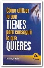COMO UTILIZAR LO QUE TIENES PARA CONSEGUIR LO QUE QUIERES | 9788497352062 | TAM,MARILYN
