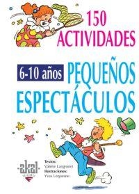 150 ACTIVIDADES PEQUEÑOS ESPECTACULOS 6-10 AÑOS | 9788446011712 | LANGRONET,VALERIE