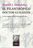 FILANTROPICO DOCTOR GUILLOTIN Y OTROS ENSAYOS SOBRE LA CIENCIA Y LA VIDA | 9788483104286 | MOROWITZ,HAROLD