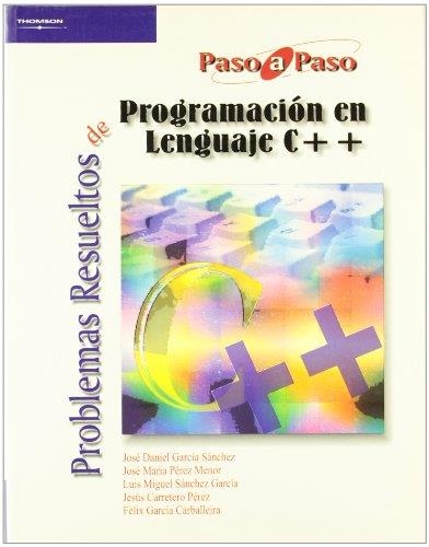PROBLEMAS RESUELTO DE PROGRAMACION EN LENGUAJE C++ PASO A PASO | 9788497322911 | PEREZ MENOR,JOSE Mª GARCIA SANCHEZ,JOSE DANIEL SANCHEZ GARCIA,LUIS MIGUEL