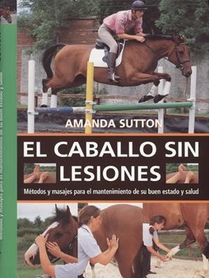 CABALLO SIN LESIONES. METODOS Y MASAJES PARA EL MANTENIMIENTO DE SU BUEN ESTADO Y SALUD | 9788495376589 | SUTTON,AMANDA