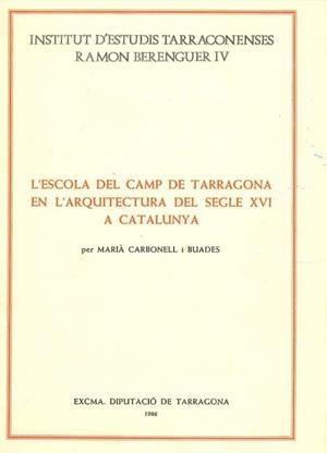 L,ESCOLA DEL CAMP DE TARRAGONA EN L,ARQUITECTURA DEL SEGLE XVI A CATALUNYA | 9788400063993 | CARBONELL I BUADES,MARIA