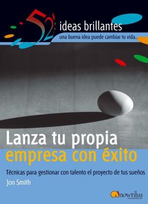 LANZA TU PROPIA EMPRESA CON EXITO. TECNICAS PARA GESTIONAR CON TALENTO EL PROYECTO DE TUS SUEÑOS | 9788497631976 | SMITH,JON