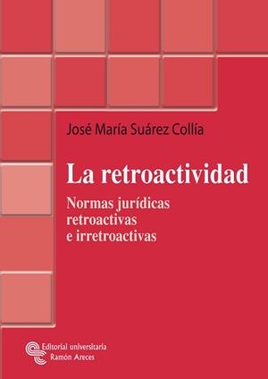 RETROACTIVIDAD. NORMAS JURIDICAS RETROACTIVAS E IRRETROACTIVAS | 9788480047289 | SUAREZ COLLIA,JOSE MARIA