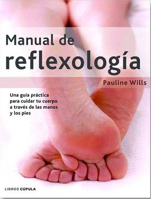 MANUAL DE REFLEXOLOGIA GUIA PRACTICA PARA CUIDAR TU CUERPO A TRAVES DE LAS MANOS Y LOS PIES | 9788448047054 | WILLS,PAULINE