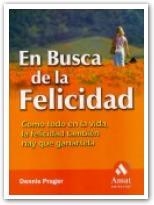 EN BUSCA DE LA FELICIDAD. COMO TODO EN LA VIDA, LA FELICIDAD TAMBIÉN HAY QUE GANARSELA | 9788497351300 | PRAGER,DENNIS