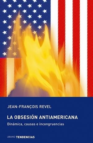 OBSESION ANTIAMERICANA. DINAMICA, CAUSAS E INCONGRUENCIAS | 9788479535315 | REVEL,JEAN-FRANÇOIS