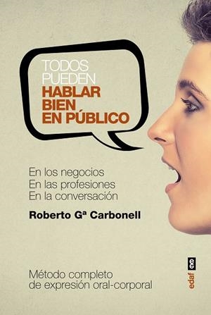TODOS PUEDEN HABLAR BIEN EN PUBLICO. METODO COMPLETO DE EXPRESION ORAL-CORPORAL EN LOS NEGOCIOS, EN LAS PROFESIONES, EN LA CONVERSACION | 9788441437180 | CARBONELL,R.G.