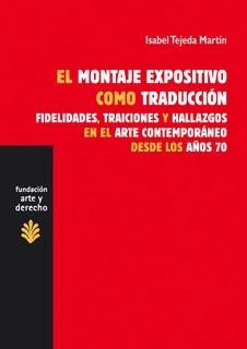 MONTAJE EXPOSITIVO COMO TRADUCCION FIDELIDADES TRAICIONES Y HALLAZGOS EN EL ARTE CONTEMPORANEO DESDE LOS AÑOS 70 | 9788489239661 | TEJEDA MARTIN,ISABEL