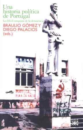 UNA HISTORIA POLITICA DE PORTUGAL LA DIFICIL CONQUISTA DE LA DEMOCRACIA | 9788432312427 | GOMEZ,BRAULIO PALACIOS,DIEGO