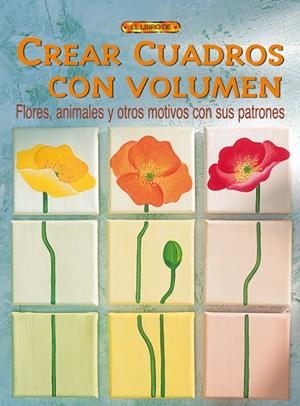 CREAR CUADROS CON VOLUMEN FLORES ANIMALES Y OTROS MOTIVOS CON SUS PATRONES | 9788496550780 | EIGL, MARIA