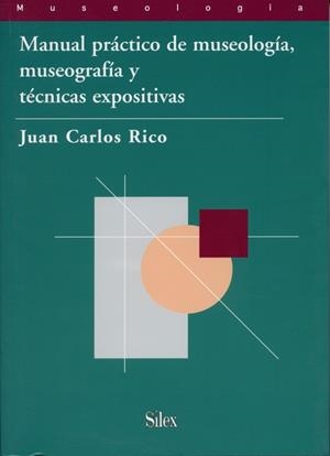 MANUAL PRACTICO DE MUSEOLOGIA, MUSEOGRAFIA Y TECNICAS EXPOSITIVAS | 9788477371687 | RICO,JUAN CARLOS