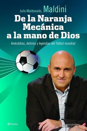 DE LA NARANJA MECANICA A LA MANO DE DIOS. ANECDOTAS, DELIRIOS Y LEYENDAS DEL FUTBOL MUNDIAL | 9788408067085 | MALDINI,JULIO MALDONADO