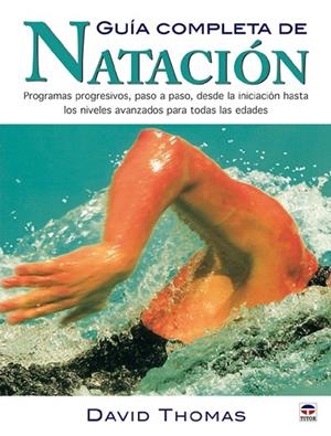 GUIA COMPLETA DE NATACION. PROGRAMAS PROGRESIVOS, PASO A PASO, DESDE LA INICIACION HASTA LOS NIVELES AVANZADOS PARA TODAS LAS EDADES | 9788479026097 | THOMAS,DAVID