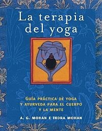 TERAPIA DEL YOGA. GUIA PRACTICA DE YOGA Y AYURVEDA PARA EL CUERPO Y LA MENTE | 9788497542920 | MOHAN,A.G. MOHAN,INDRA