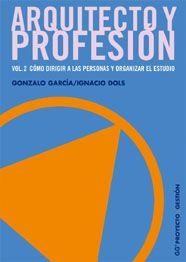 ARQUITECTO Y PROFESION 2. COMO DIRIGIR A LAS PERSONAS Y ORGANIZAR EL ESTUDIO | 9788425221507 | GARCIA,GONZALO DOLS,IGNACIO