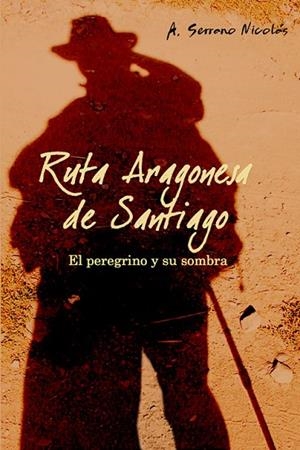 RUTA ARAGONESA DE SANTIAGO,EL PEREGRINO Y SU SOMBRA | 9788496806009 | SERRANO,NICOLAS A.