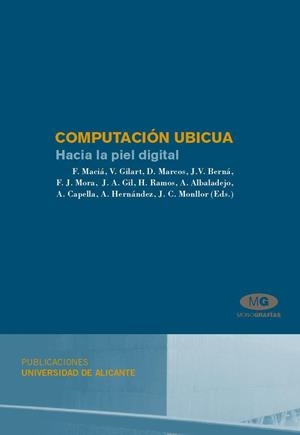 COMPUTACION UBICUA. HACIA LA PIEL DIGITAL | 9788479089115 | MACIÁ PÉREZ, FRANCISCO/GILART IGLESIAS, V./MARCOS JORQUERA, D./BERNÁ MARTÍNEZ, J.V./MORA GIMENO, F. 