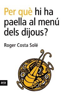 PER QUE HI HA PAELLA AL MENU DELS DIJOUS? | 9788496201750 | COSTA SOLE,ROGER