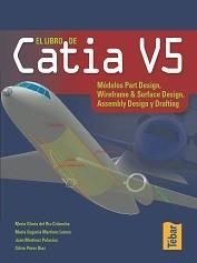 LIBRO DE CATIA V5. MODULOS PART DESIGN, WIREFRAME AND SURFACE DESIGN, ASSEMBLY DESIGN Y DRAFTING | 9788473602495 | RIO CIDONCHA,MARIA GLORIA DEL MARTINEZ LOMAS,Mª EUGENIA MARTINEZ PALACIOS,JUAN PEREZ DIAZ,SILVIA