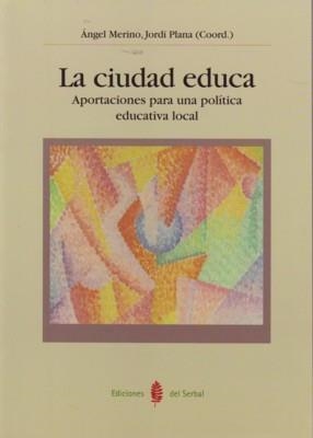 CIUDAD EDUCA. APORTACIONES PARA UNA POLITICA EDUCATIVA LOCAL | 9788476285169 | MERINO,ANGEL PLANA,JORDI