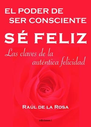 PODER DE SER CONSCIENTE. SE FELIZ LAS CLAVES DE LA AUTENTICA FELICIDAD | 9788493423186 | DE LA ROSA, RAUL