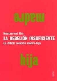 REBELION INSUFICIENTE. LA DIFICIL RELACION MADRE-HIJA | 9788449313318 | ROS,MONTSERRAT
