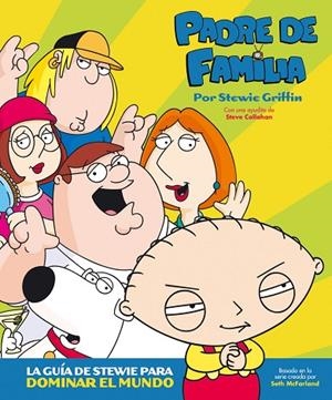 PADRE DE FAMILIA LA GUIA DE STEWIE PARA DOMINAR EL MUNDO | 9788496815216 | GRIFFIN,STEWIE