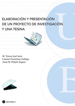 ELABORACION Y PRESENTACION DE UN PROYECTO DE INVESTIGACIN Y UNA TESINA | 9788483384855 | ICART ISERN,M.TERESA FUELTESALZ GALLEGO,CARMEN PULPON SEGURA,ANNA M