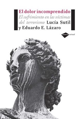 DOLOR INCOMPRENDIDO. EL SUFRIMIENTO EN LAS VICTIMAS DEL TERRORISMO | 9788493596231 | SUTIL,LUCIA LAZARO,EDUARDO E.