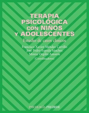 TERAPIA PSICOLOGICA CON NIÑOS Y ADOLESCENTES. ESTUDIO DE CASOS CLINICOS | 9788436820140 | ESPADA SANCHEZ,JOSE PEDRO MENDEZ,FRANCISCO XAVIER ORGILES AMOROS,MIREIA