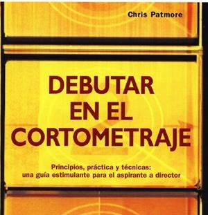 DEBUTAR EN EL CORTOMETRAJE | 9788495376749 | PATMORE,CHRIS