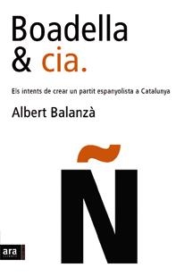 BOADELLA I CIA,ELS INTENTS DE CREAR UN PARTIT ESPANYOLISTA A CATALUNYA | 9788496201767 | BALANZA,ALBERT